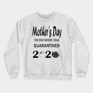 Mother's Day The One where I Was Quarantined, Mother's Day, Happy Quarantined Mother's Day, Mom T-Shirt Crewneck Sweatshirt